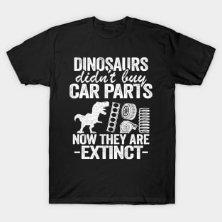 Dinosaurs Didn't Buy Car Parts Now They Are Extinct Funny Mechanic T-Shirt